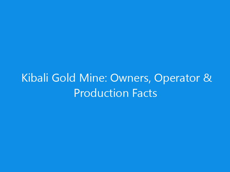 Kibali Gold Mine: Owners, Operator & Production Facts 3 Kibali Gold Mine: Owners, Operator & Production Facts