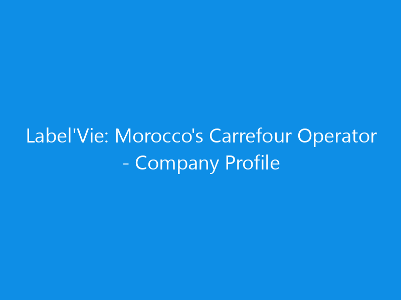labelvie moroccos carrefour operator company profile 6215 822e6 skyweb
