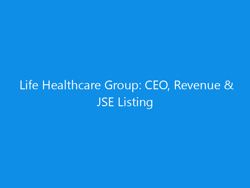 life healthcare group ceo revenue jse listing 6234 cb958 skyweb