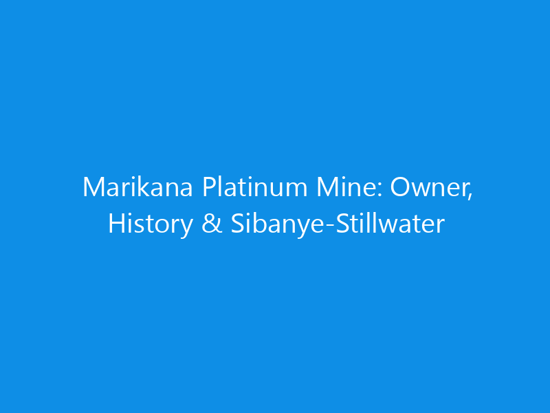 Marikana Platinum Mine: Owner, History & Sibanye-Stillwater 1 marikana platinum mine owner history sibanye stillwater 6209 3e2e8 skyweb