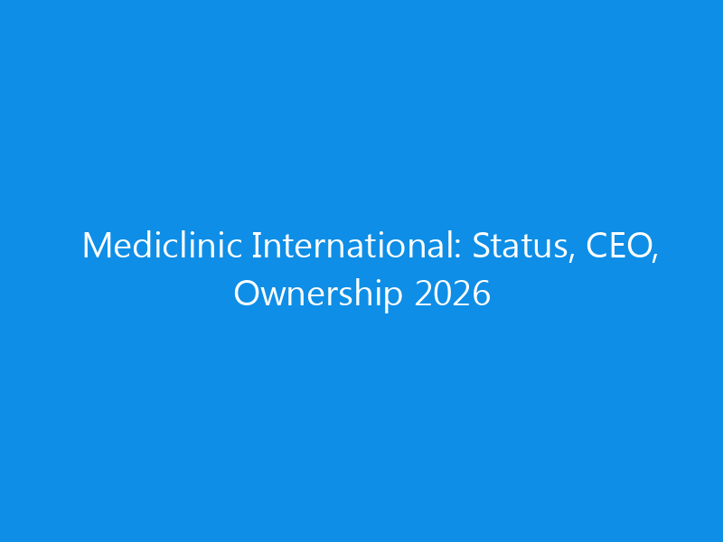 Mediclinic International: Status, CEO, Ownership 2026
