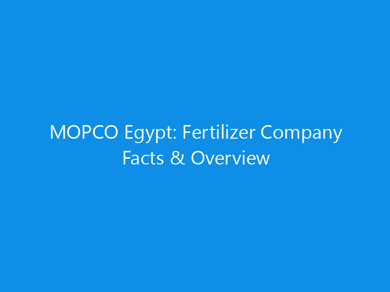 MOPCO Egypt: Fertilizer Company Facts & Overview 1 mopco egypt fertilizer company facts overview 6325 3922c skyweb