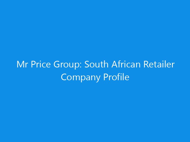Mr Price Group: South African Retailer Company Profile 1 mr price group south african retailer company profile 6197 b4349 skyweb