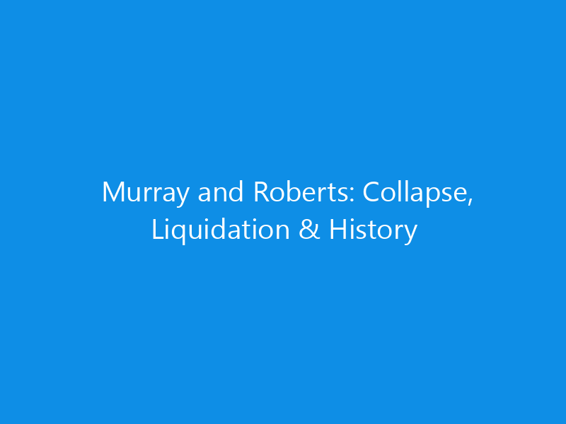 Murray and Roberts: Collapse, Liquidation & History 5 Murray and Roberts: Collapse, Liquidation & History