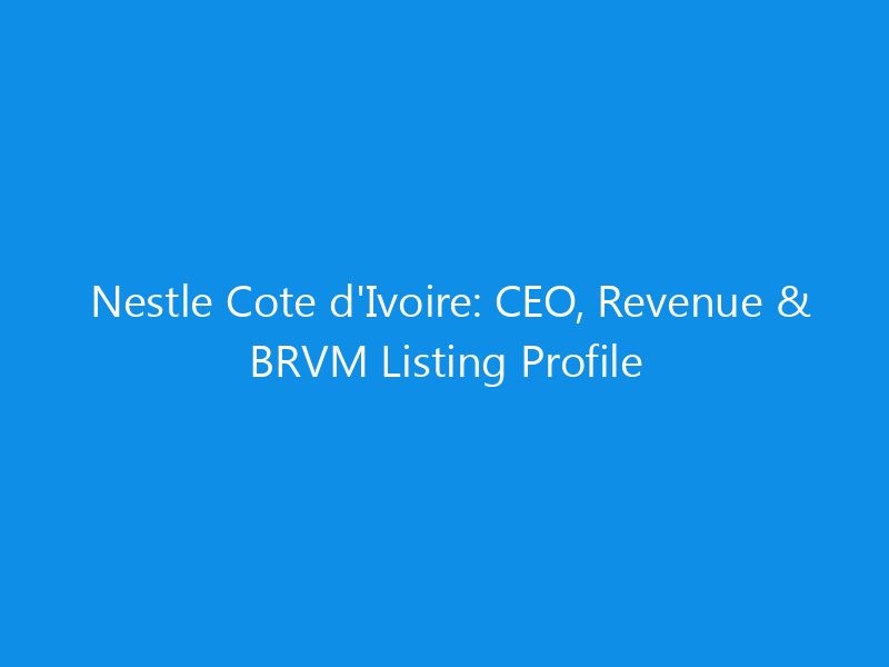 Nestle Cote d'Ivoire: CEO, Revenue & BRVM Listing Profile 5 Nestle Cote d’Ivoire: CEO, Revenue & BRVM Listing Profile