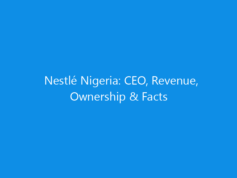 Nestlé Nigeria: CEO, Revenue, Ownership & Facts 1 nestle nigeria ceo revenue ownership facts 6263 6bbd5 skyweb