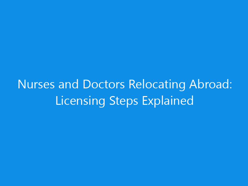 Nurses and Doctors Relocating Abroad: Licensing Steps Explained 1 nurses and doctors relocating abroad licensing steps skyweb