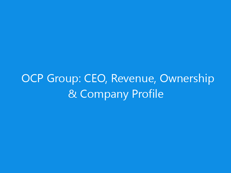 OCP Group: CEO, Revenue, Ownership & Company Profile 1 ocp group ceo revenue ownership company profile 6137 49818 skyweb