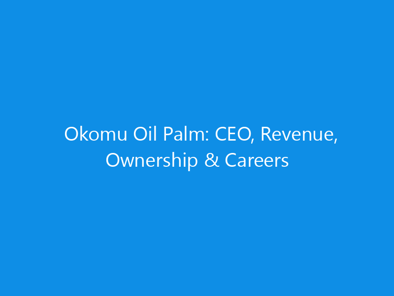 okomu oil palm ceo revenue ownership careers 6312 87afe skyweb