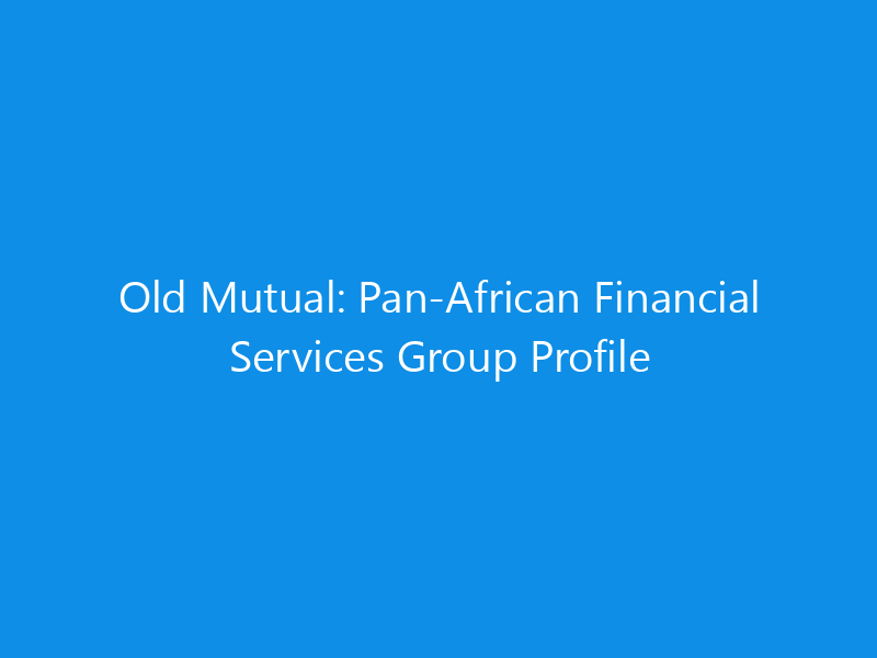 Old Mutual: Pan-African Financial Services Group Profile 5 Old Mutual: Pan-African Financial Services Group Profile