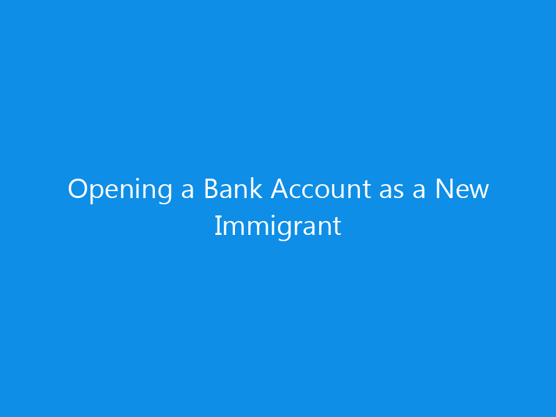opening a bank account as a new immigrant 7042 12063 skyweb