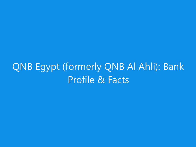 QNB Egypt (formerly QNB Al Ahli): Bank Profile & Facts 2 QNB Egypt (formerly QNB Al Ahli): Bank Profile & Facts
