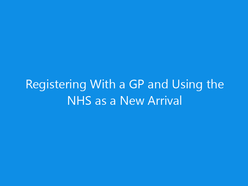 Registering With a GP and Using the NHS as a New Arrival 2 Registering With a GP and Using the NHS as a New Arrival