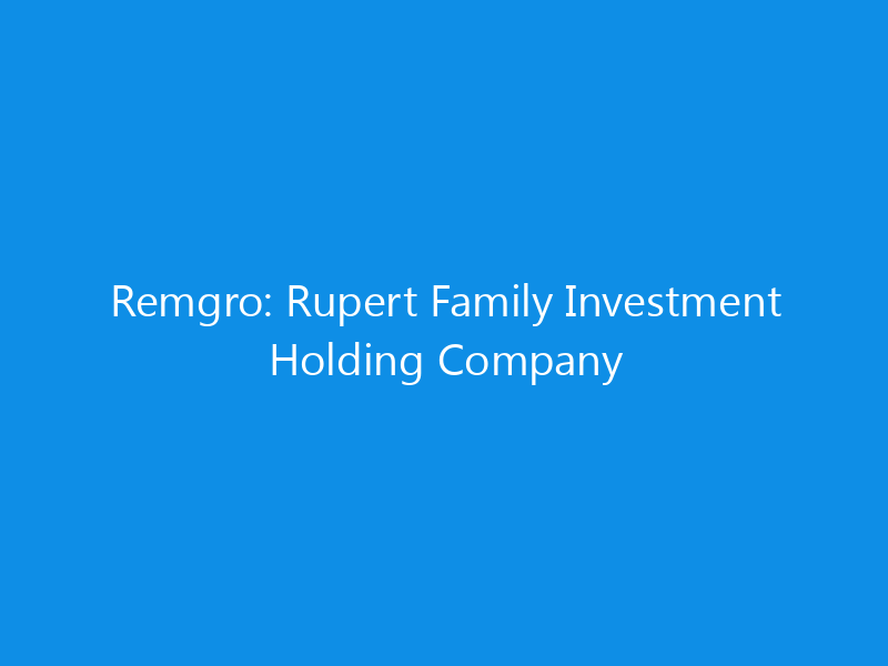 Remgro: Rupert Family Investment Holding Company 9 Remgro: Rupert Family Investment Holding Company