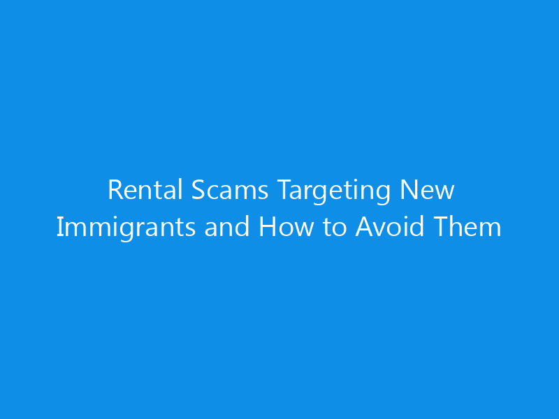 Rental Scams Targeting New Immigrants and How to Avoid Them 1 rental scams targeting new immigrants and how to avoid them 7033 7502a skyweb