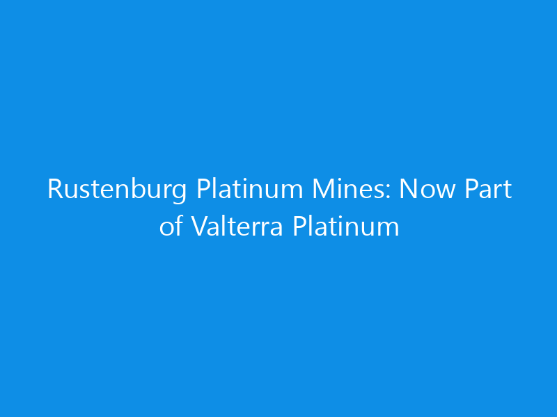 rustenburg platinum mines now part of valterra platinum 6239 2cd12 skyweb