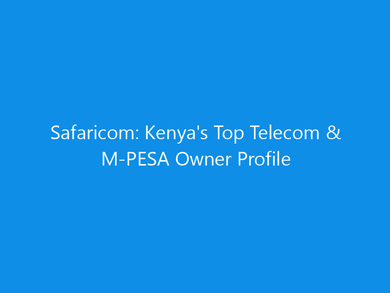 safaricom kenyas top telecom m pesa owner profile 6181 20186 skyweb