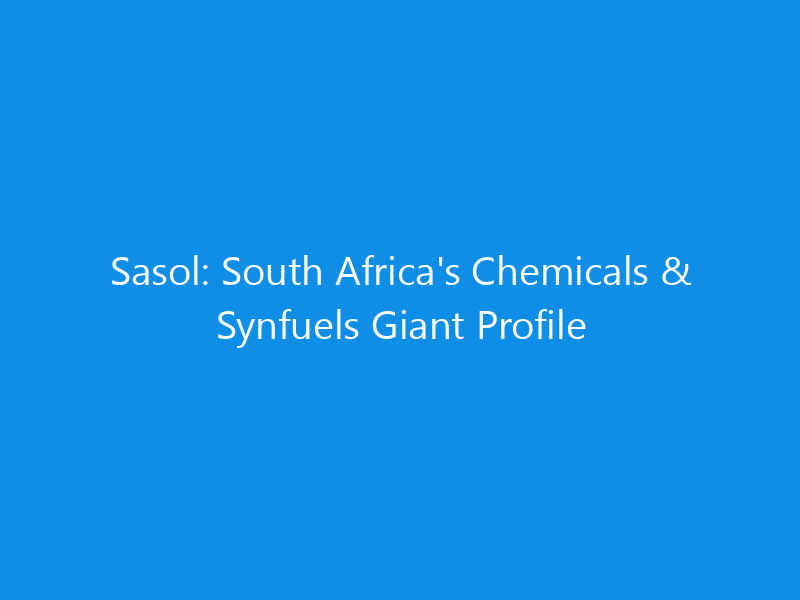 sasol south africas chemicals synfuels giant profile 6121 cccfa skyweb