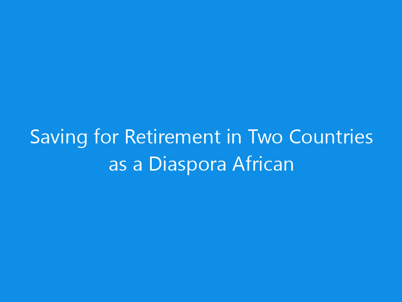 Saving for Retirement in Two Countries as a Diaspora African