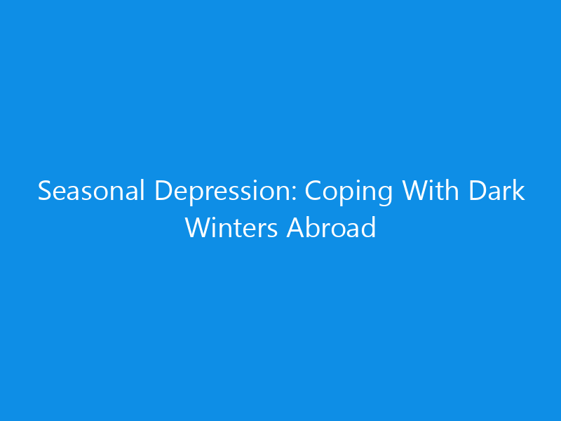 Seasonal Depression: Coping With Dark Winters Abroad 9 Seasonal Depression: Coping With Dark Winters Abroad