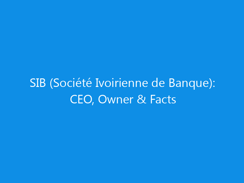 SIB (Société Ivoirienne de Banque): CEO, Owner & Facts 1 sib societe ivoirienne de banque ceo owner facts 6357 aa19f skyweb