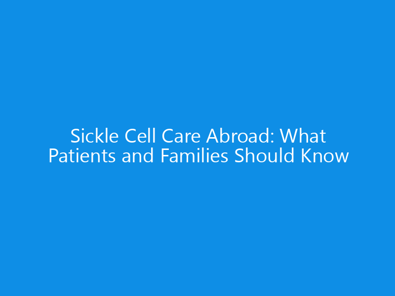 sickle cell care abroad what patients and families should know 7055 cc4d9 skyweb