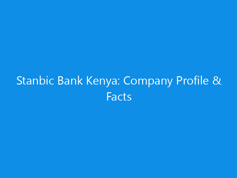 Stanbic Bank Kenya: Company Profile & Facts 6 Stanbic Bank Kenya: Company Profile & Facts