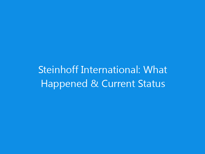 Steinhoff International: What Happened & Current Status