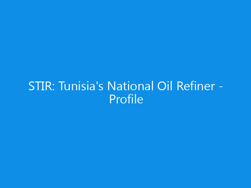 STIR: Tunisia's National Oil Refiner - Profile 1 stir tunisias national oil refiner profile 6211 4d473 skyweb