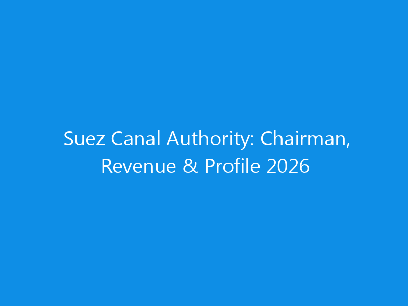 Suez Canal Authority: Chairman, Revenue & Profile 2026 1 suez canal authority chairman revenue profile 2026 6145 99b4c skyweb