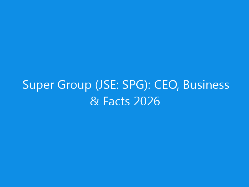 Super Group (JSE: SPG): CEO, Business & Facts 2026