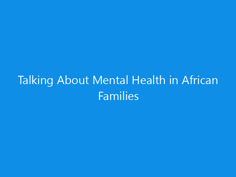 Talking About Mental Health in African Families 10 Talking About Mental Health in African Families