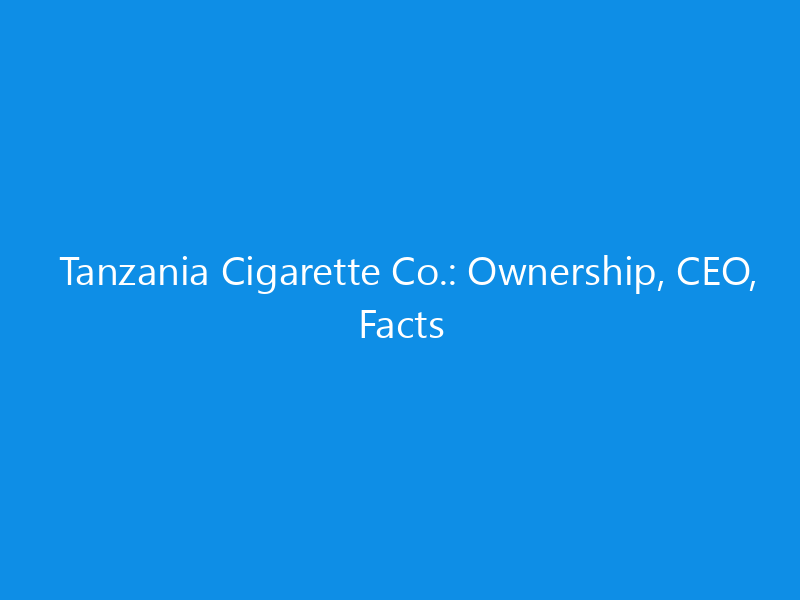 Tanzania Cigarette Co.: Ownership, CEO, Facts 1 tanzania cigarette co ownership ceo facts 6367 84ff2 skyweb