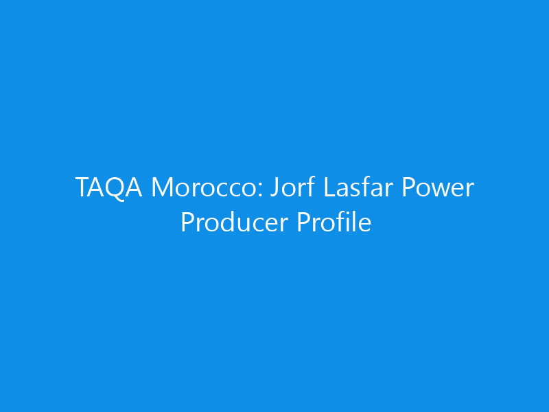 TAQA Morocco: Jorf Lasfar Power Producer Profile