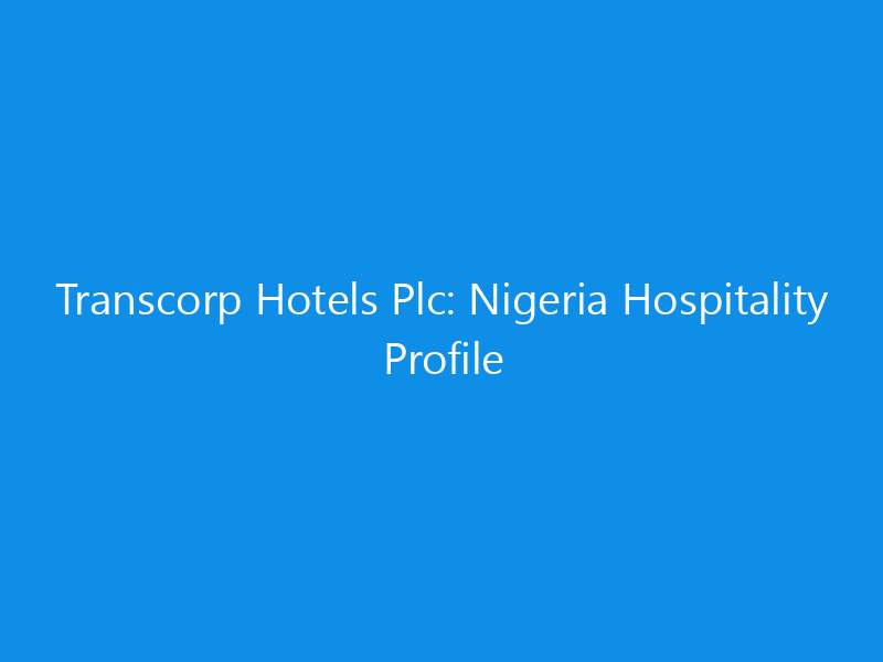 transcorp hotels plc nigeria hospitality profile 6348 dddf2 skyweb