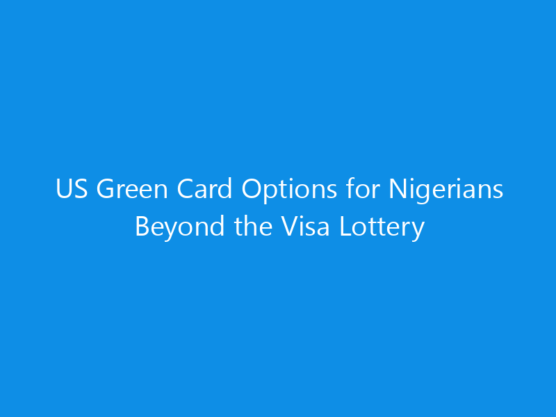 US Green Card Options for Nigerians Beyond the Visa Lottery