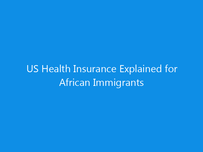 us health insurance explained for african immigrants 7053 02324 skyweb