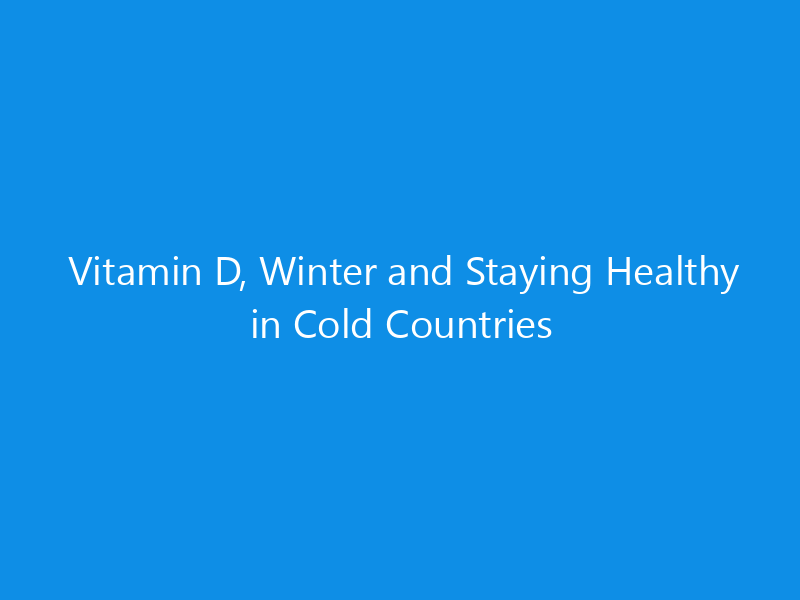 Vitamin D, Winter and Staying Healthy in Cold Countries 7 Vitamin D, Winter and Staying Healthy in Cold Countries