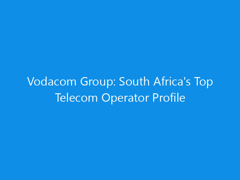 vodacom group south africas top telecom operator profile 6131 0f664 skyweb