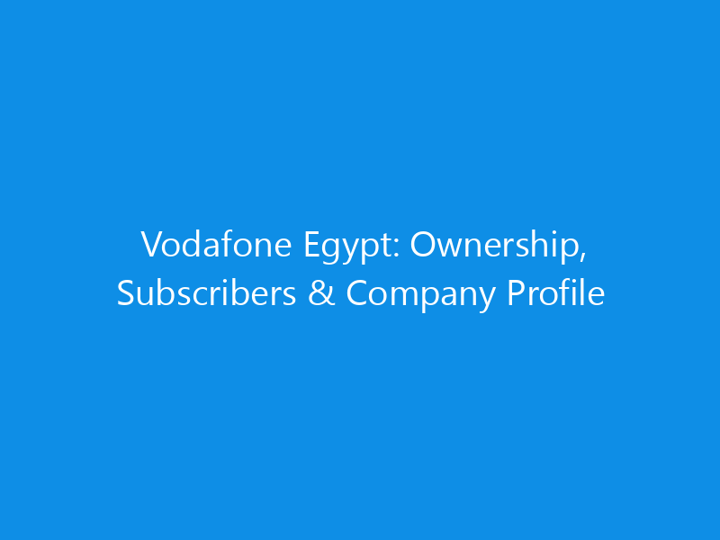 vodafone egypt ownership subscribers company profile 6206 7c6c4 skyweb