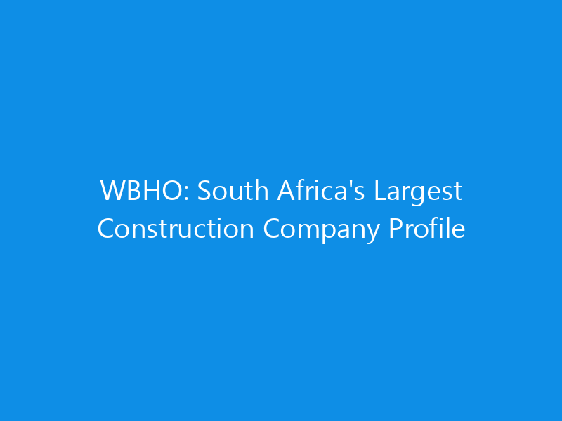 WBHO: South Africa's Largest Construction Company Profile 2 WBHO: South Africa’s Largest Construction Company Profile