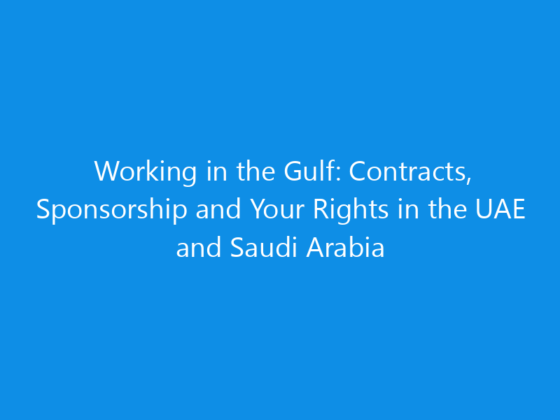 Working in the Gulf: Contracts, Sponsorship and Your Rights in the UAE and Saudi Arabia 5 Working in the Gulf: Contracts, Sponsorship and Your Rights in the UAE and Saudi Arabia